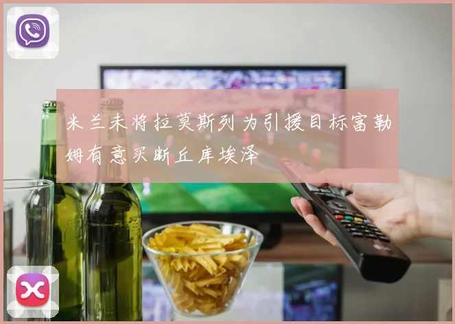 米兰未将拉莫斯列为引援目标富勒姆有意买断丘库埃泽