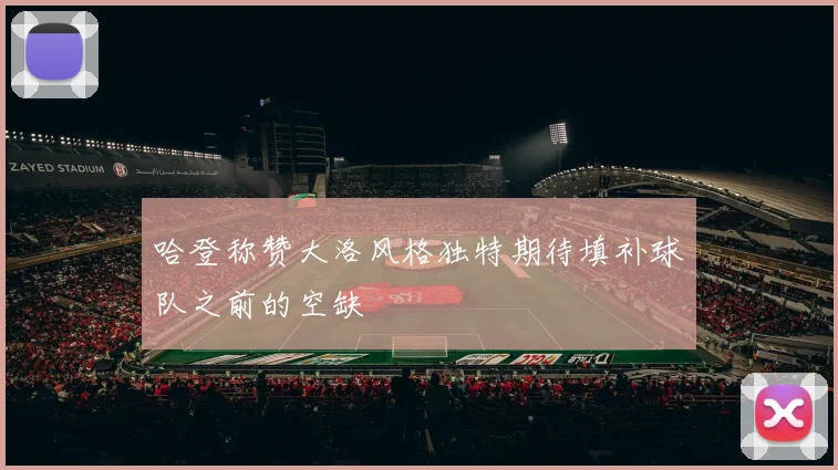 哈登称赞大洛风格独特期待填补球队之前的空缺